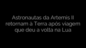 ​Astronautas da Artemis II retornam à Terra após viagem que deu a volta na Lua 